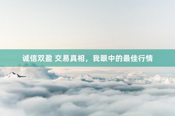 诚信双盈 交易真相，我眼中的最佳行情